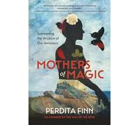 Mothers of Magic: Summoning the Wisdom of Our Ancestors