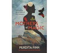 Mothers of Magic: Summoning the Wisdom of Our Ancestors
