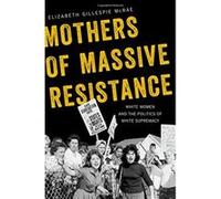Mothers of Massive Resistance: White Women and the Politics of White Supremacy - [Livre en VO] Elizabeth Gillespie Mcrae (Auteur)