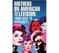 Mothers on American Television by Kim Akass Kim Akass (Auteur)