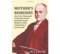 Mother's Remedies Over One Thousand Tried And Tested Remedies From Mothers Of The United States And Canada - Over 1000 Pages With Original Illustratio