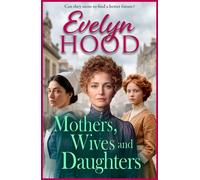 Mothers, Wives and Daughters A compelling historical saga of love, ambition and family ties from Evelyn Hood for 2026 - Evelyn Hood - Boldwood Books - ebook (ePub) - Livre