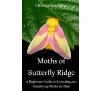 Moths of Butterfly Ridge: A Beginners Guide to Attracting and Identifying Moths in Ohio