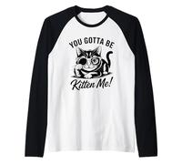 Motif Chat Amusant You Gotta Be Kitten Me Manche Raglan
