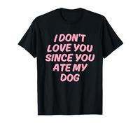 Motif I Don't Love You Since You Ate My Dog T-Shirt