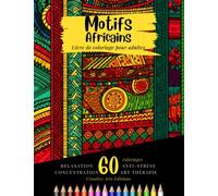 Motifs Africains : Livre de Coloriage Pour Adultes Anti-stress et Art-Thérapie: Imprimés Wax Africains et Inspirés de la Culture Africaine