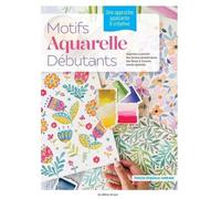 Motifs Aquarelle Débutants - Une Approche Apaisante & Créative - Apprenez À Peindre Des Formes Géométriques, Des Fleurs & Autres Motifs Répétitifs