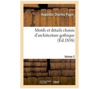 Motifs Et Détails Choisis D'architecture Gothique Empruntés Aux Anciens Édifices De L'angleterre. V2