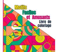 Motifs Faciles et Amusants Livre de coloriage: Motifs géométriques, courbes, formes ludiques et répétitions simples Conçu pour soulager le stress et ... pour tous les âges et tous les niveaux