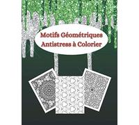 Motifs Géométriques Antistress À Colorier: 50 Coloriages Art-Thérapie Pour Se Relaxer Et Se Détendre Motifs Géométriques Variés, Illustrations Simples Et Complexes Différentes Formes Géométriques,