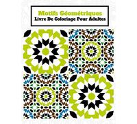 Motifs Géométriques, Livre De Coloriage Pour Adultes: 50 modèles étonnants, amusants, relaxants et soulageant pour le stress afin de libérer votre côté créatif