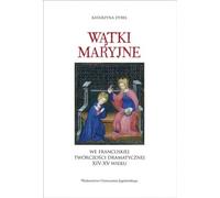 Motifs mariaux dans les œuvres dramatiques françaises des XIVe-XVe siècles - Katarzyna Dybeł (Literaturwissenschaft auf Polnisch)