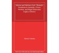 Motion and Motion's God: Thematic Variations in Aristotle, Cicero, Newton, and Hegel (Princeton Legacy Library) - [Livre en VO] Michael J Buckley (Auteur)