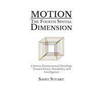 Motion: The Fourth Spatial Dimension: A Seven-Dimensional Ontology Toward Force, Possibility and Intelligence