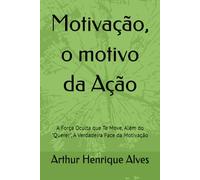 Motivação, o motivo da Ação: A Força Oculta que Te Move, Além do "Querer", A Verdadeira Face da Motivação