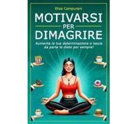 Motivarsi Per Dimagrire: Aumenta La Tua Determinazione E Lascia Da Parte Le Diete Per Sempre! Il Metodo Per Ritrovare La Motivazione, Superare Gli ... Peso Senza Più Mollare. (Italian Edition)
