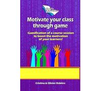 Motivate Your Class Through Game: Gamification Of A Course Session To Boost The Motivation Of Your Learners! (Guide Education)