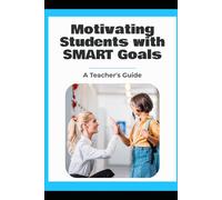 Motivating Students with SMART Goals: A Teacher's Guide