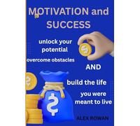 motivation and success: unlock your potential ,overcome obstacles and build the life you were meant to live