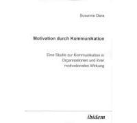 Motivation Durch Kommunikation. Eine Studie Zur Kommunikation In Organisationen Und Ihrer Motivationalen Wirkung