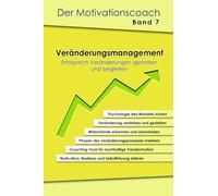 Motivation durch Veränderungsmanagement - Ein Praxisbuch für alle, die Veränderung nicht dem Zufall überlassen, sondern bewusst gestalten.: Der ... Veränderungen gestalten und begleiten