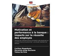 Motivation et performance à la banque : impacts sur la réussite des employés: Analyse de l'influence de la motivation des employés sur la performance du personnel : une étude réalisée à la banque