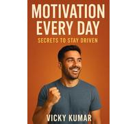 Motivation Every Day: Secrets to Stay Driven and Achieve Your Goals: Daily Mindset Habits, Mental Hacks, and Power Techniques to Stay Inspired - Even When You Feel Like Quitting