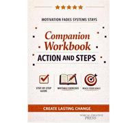 Motivation Fades Systems Stay: Companion Workbook with Exercises and Action Steps