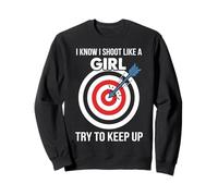Motivation I Know I Shoot Like a Girl Archery Sweatshirt