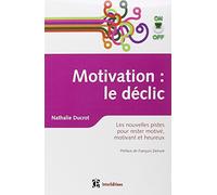 Motivation on/off : le déclic - Les nouvelles pistes pour rester motivé, motivant et heureux: Les nouvelles pistes pour rester motivé, motivant et heureux
