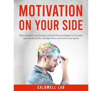 Motivation On Your Side: Neuroscience, psychology, and practical strategies to increase your productivity, manage stress, and reach your goals