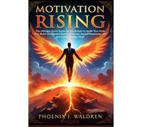 Motivation Rising: The Ultimate Quick Guide for the Broken to Ignite Your Inner Fire, Build Unshakable Self-Confidence, Banish Negativity, and Seize Your Destiny Now!