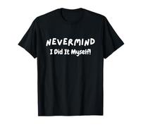 Motivation Sarcastique Amusante « Never Mind I Did It Myself » T-Shirt