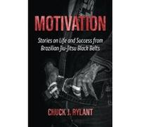 Motivation: Stories on Life and Success from Brazilian Jiu-Jitsu Black Belts - [Version Originale] Chuck J Rylant (Auteur)