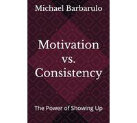 Motivation vs. Consistency: The Power of Showing Up