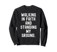 Motivation Walking in Faith and Standing My Ground Sweatshirt