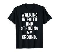 Motivation Walking in Faith and Standing My Ground T-Shirt