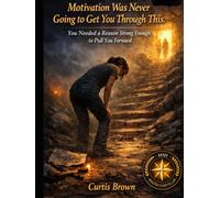 Motivation Was Never Going to Get You Through This.: You Needed a Reason Strong Enough to Pull You Forward