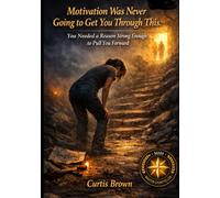Motivation Was Never Going to Get You Through This.: You Needed a Reason Strong Enough to Pull You Forward