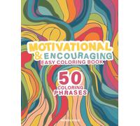 Motivational and Encouraging Easy Coloring Book: 50 Coloring Phrases for Teens and Adults. Positive, Stress Relief and Inspirational Phrases for ... Uplifting, Energizing, Stimulating