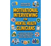 Motivational Interviewing for Mental Health Clinicians: A Practical Guide to Specialized Interventions for Depression, Anxiety, Trauma, Addiction, Medication Adherence, Safety, and Recovery
