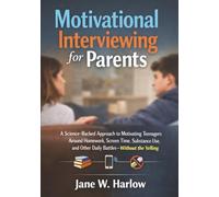 Motivational Interviewing for Parents: A Science-Backed Approach to Motivating Teenagers Around Homework, Screen Time, Substance Use, and Other Daily Battles-Without the Yelling