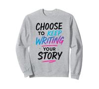 Motivational Saying Choose to Keep Writing Your Story Sweatshirt