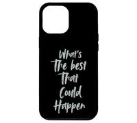 Motivational What is The Best That Could Happen Optimistic Coque pour iPhone 12 Pro Max
