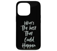 Motivational What is The Best That Could Happen Optimistic Coque pour iPhone 13 Pro