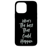 Motivational What is The Best That Could Happen Optimistic Coque pour iPhone 13 Pro Max