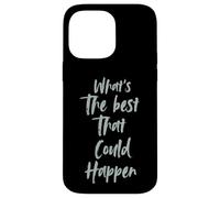 Motivational What is The Best That Could Happen Optimistic Coque pour iPhone 14 Pro Max