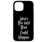 Motivational What is The Best That Could Happen Optimistic Coque pour iPhone 15
