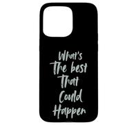 Motivational What is The Best That Could Happen Optimistic Coque pour iPhone 15 Pro Max