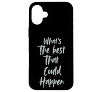 Motivational What is The Best That Could Happen Optimistic Coque pour iPhone 16 Plus